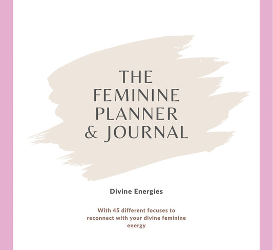 The Feminine Planner & Journal - 45 Focuses to Embrace Your Feminine Energy
